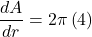 \displaystyle \frac{{dA}}{{dr}}=2\pi \left( 4 \right)