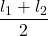 \displaystyle \frac{{{{l}_{1}}+{{l}_{2}}}}{2}