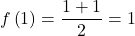 \displaystyle f\left( 1 \right)=\frac{{1+1}}{2}=1