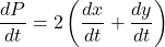 \displaystyle \frac{{dP}}{{dt}}=2\left( {\frac{{dx}}{{dt}}+\frac{{dy}}{{dt}}} \right)