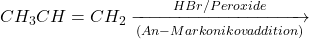 \displaystyle C{{H}_{3}}CH=C{{H}_{2}}\xrightarrow[{\left( {An-Markonikovaddition} \right)}]{{HBr/Peroxide}}