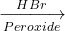 \displaystyle \xrightarrow[{Peroxide}]{{HBr}}