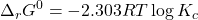 \displaystyle {{\Delta }_{r}}{{G}^{0}}=-2.303RT\log {{K}_{c}}