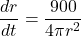\displaystyle \frac{{dr}}{{dt}}=\frac{{900}}{{4\pi {{r}^{2}}}}
