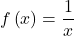 \displaystyle f\left( x \right)=\frac{1}{x}