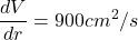 \displaystyle \frac{{dV}}{{dr}}=900c{{m}^{2}}/s