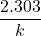 \displaystyle \frac{{2.303}}{k}