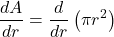 \displaystyle \frac{{dA}}{{dr}}=\frac{d}{{dr}}\left( {\pi {{r}^{2}}} \right)