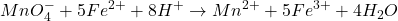 \displaystyle MnO_{4}^{-}+5F{{e}^{{2+}}}+8{{H}^{+}}\to M{{n}^{{2+}}}+5F{{e}^{{3+}}}+4{{H}_{2}}O