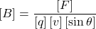 \displaystyle \left[ B \right]=\frac{{\left[ F \right]}}{{\left[ q \right]\left[ v \right]\left[ {\sin \theta } \right]}}