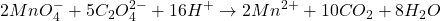 \displaystyle 2MnO_{4}^{-}+5{{C}_{2}}O_{4}^{{2-}}+16{{H}^{+}}\to 2M{{n}^{{2+}}}+10C{{O}_{2}}+8{{H}_{2}}O