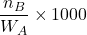 \displaystyle \frac{{{{n}_{B}}}}{{{{W}_{A}}}}\times 1000