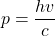 \displaystyle p=\frac{{hv}}{c}
