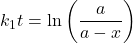 \displaystyle {{k}_{1}}t=\ln \left( {\frac{a}{{a-x}}} \right)