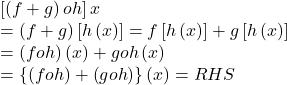 \displaystyle \begin{array}{l}\left[ {\left( {f+g} \right)oh} \right]x\\=\left( {f+g} \right)\left[ {h\left( x \right)} \right]=f\left[ {h\left( x \right)} \right]+g\left[ {h\left( x \right)} \right]\\=\left( {foh} \right)\left( x \right)+goh\left( x \right)\\=\left\{ {\left( {foh} \right)+\left( {goh} \right)} \right\}\left( x \right)=RHS\end{array}