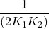 \displaystyle \frac{1}{{\left( {2{{K}_{1}}{{K}_{2}}} \right)}}