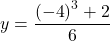 \displaystyle y=\frac{{{{{\left( {-4} \right)}}^{3}}+2}}{6}
