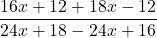 \displaystyle \frac{{16x+12+18x-12}}{{24x+18-24x+16}}