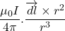 \displaystyle \frac{{{{\mu }_{0}}I}}{{4\pi }}.\frac{{\overrightarrow{{dl}}\times {{r}^{2}}}}{{{{r}^{3}}}}