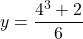 \displaystyle y=\frac{{{{4}^{3}}+2}}{6}