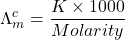 \displaystyle \Lambda _{m}^{c}=\frac{{K\times 1000}}{{Molarity}}