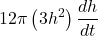 \displaystyle 12\pi \left( {3{{h}^{2}}} \right)\frac{{dh}}{{dt}}