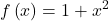 \displaystyle f\left( x \right)=1+{{x}^{2}}