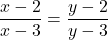 \displaystyle \frac{{x-2}}{{x-3}}=\frac{{y-2}}{{y-3}}