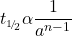 \displaystyle {{t}_{{\scriptscriptstyle 1\!/\!{ }_2}}}\alpha \frac{1}{{{{a}^{{n-1}}}}}