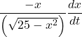 Rendered by QuickLaTeX.com \displaystyle \frac{{-x}}{{\left( {\sqrt{{25-{{x}^{2}}}}} \right)}}\frac{{dx}}{{dt}}