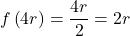 \displaystyle f\left( {4r} \right)=\frac{{4r}}{2}=2r