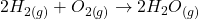 \displaystyle 2{{H}_{{2\left( g \right)}}}+{{O}_{{2\left( g \right)}}}\to 2{{H}_{2}}{{O}_{{\left( g \right)}}}