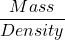 \displaystyle \frac{{Mass}}{{Density}}