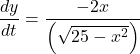Rendered by QuickLaTeX.com \displaystyle \frac{{dy}}{{dt}}=\frac{{-2x}}{{\left( {\sqrt{{25-{{x}^{2}}}}} \right)}}