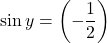 \displaystyle \sin y=\left( {-\frac{1}{2}} \right)