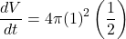\displaystyle \frac{{dV}}{{dt}}=4\pi {{\left( 1 \right)}^{2}}\left( {\frac{1}{2}} \right)