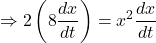 \displaystyle \Rightarrow 2\left( {8\frac{{dx}}{{dt}}} \right)={{x}^{2}}\frac{{dx}}{{dt}}