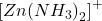 \displaystyle {{\left[ {Zn{{{\left( {N{{H}_{3}}} \right)}}_{2}}} \right]}^{+}}