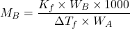 \displaystyle {{M}_{B}}=\frac{{{{K}_{f}}\times {{W}_{B}}\times 1000}}{{\Delta {{T}_{f}}\times {{W}_{A}}}}
