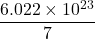 \displaystyle \frac{{6.022\times {{{10}}^{{23}}}}}{7}