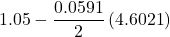 \displaystyle 1.05-\frac{{0.0591}}{2}\left( {4.6021} \right)