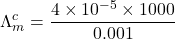 \displaystyle \Lambda _{m}^{c}=\frac{{4\times {{{10}}^{{-5}}}\times 1000}}{{0.001}}