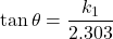 \displaystyle {\tan \theta =\frac{{{{k}_{1}}}}{{2.303}}}