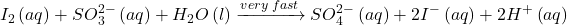 \displaystyle {{I}_{2}}\left( {aq} \right)+SO_{3}^{{2-}}\left( {aq} \right)+{{H}_{2}}O\left( l \right)\xrightarrow{{very\text{ }fast}}SO_{4}^{{2-}}\left( {aq} \right)+2{{I}^{-}}\left( {aq} \right)+2{{H}^{+}}\left( {aq} \right)