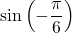 \displaystyle \sin \left( {-\frac{\pi }{6}} \right)