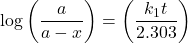 \displaystyle \log \left( {\frac{a}{{a-x}}} \right)=\left( {\frac{{{{k}_{1}}t}}{{2.303}}} \right)
