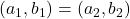 \displaystyle \left( {{{a}_{1}},{{b}_{1}}} \right)=\left( {{{a}_{2}},{{b}_{2}}} \right)