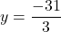 \displaystyle y=\frac{{-31}}{3}