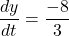 \displaystyle \frac{{dy}}{{dt}}=\frac{{-8}}{3}
