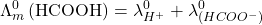 \displaystyle \Lambda _{m}^{0}\left( {\text{HCOOH}} \right)=\lambda _{{{{H}^{+}}}}^{0}+\lambda _{{\left( {HCO{{O}^{-}}} \right)}}^{0}
